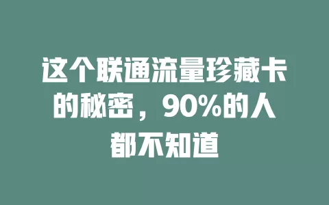 这个联通流量珍藏卡的秘密，90%的人都不知道