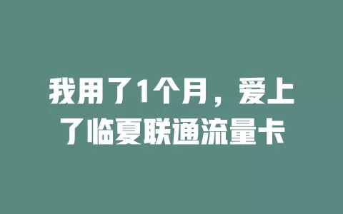 我用了1个月，爱上了临夏联通流量卡