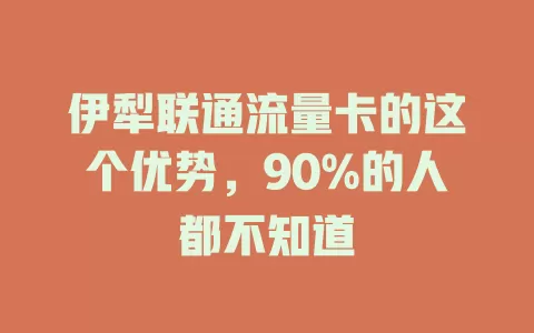 伊犁联通流量卡的这个优势，90%的人都不知道