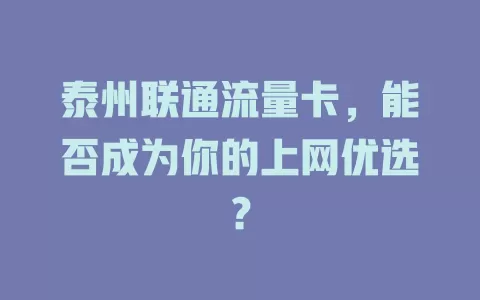 泰州联通流量卡，能否成为你的上网优选？