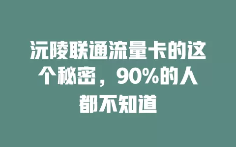 沅陵联通流量卡的这个秘密，90%的人都不知道