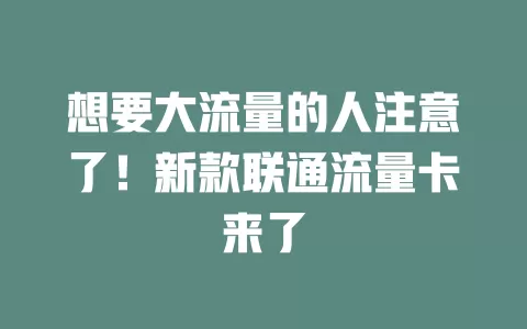 想要大流量的人注意了！新款联通流量卡来了