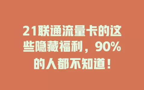 21联通流量卡的这些隐藏福利，90%的人都不知道！
