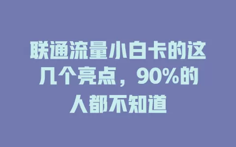 联通流量小白卡的这几个亮点，90%的人都不知道