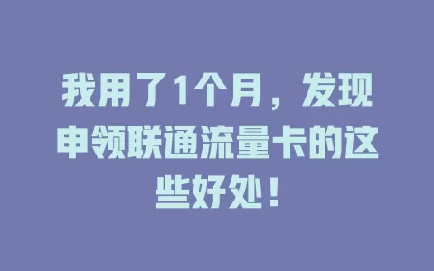 我用了1个月，发现申领联通流量卡的这些好处！