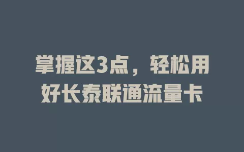 掌握这3点，轻松用好长泰联通流量卡