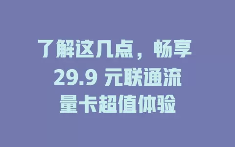 了解这几点，畅享 29.9 元联通流量卡超值体验
