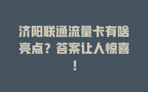 济阳联通流量卡有啥亮点？答案让人惊喜！