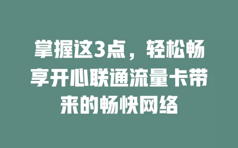 掌握这3点，轻松畅享开心联通流量卡带来的畅快网络