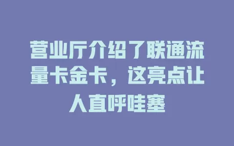 营业厅介绍了联通流量卡金卡，这亮点让人直呼哇塞