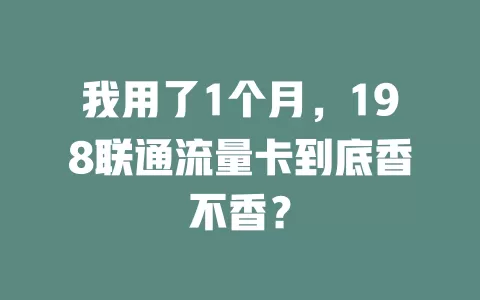 我用了1个月，198联通流量卡到底香不香？