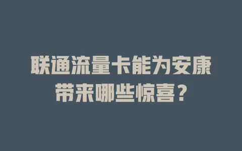 联通流量卡能为安康带来哪些惊喜？