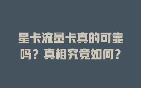 星卡流量卡真的可靠吗？真相究竟如何？