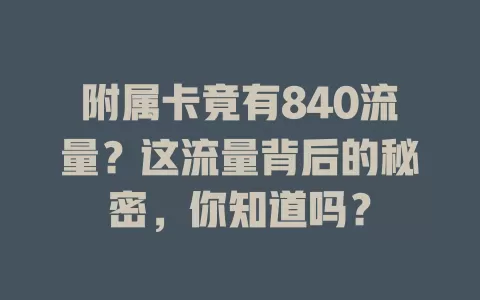 附属卡竟有840流量？这流量背后的秘密，你知道吗？
