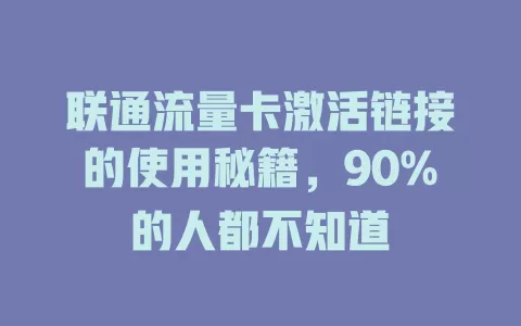 联通流量卡激活链接的使用秘籍，90%的人都不知道