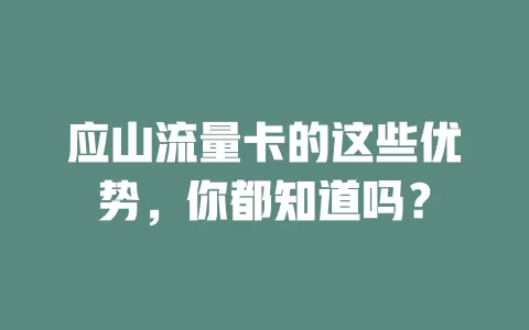 应山流量卡的这些优势，你都知道吗？
