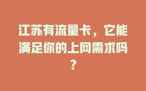 江苏有流量卡，它能满足你的上网需求吗？