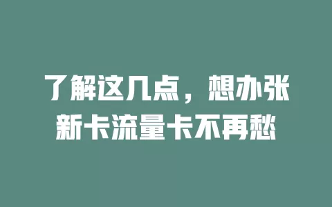了解这几点，想办张新卡流量卡不再愁