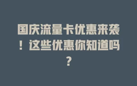国庆流量卡优惠来袭！这些优惠你知道吗？