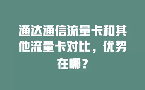 通达通信流量卡和其他流量卡对比，优势在哪？