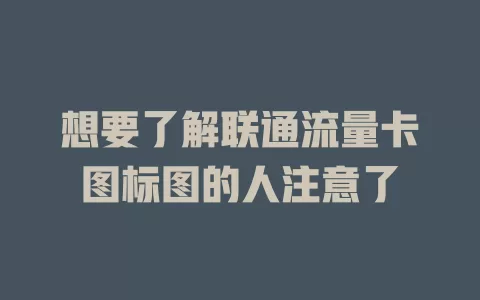 想要了解联通流量卡图标图的人注意了