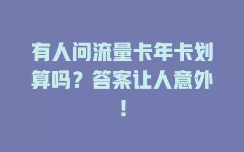 有人问流量卡年卡划算吗？答案让人意外！