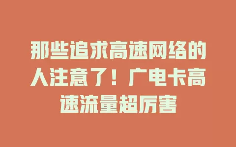那些追求高速网络的人注意了！广电卡高速流量超厉害