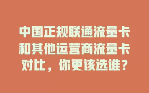中国正规联通流量卡和其他运营商流量卡对比，你更该选谁？