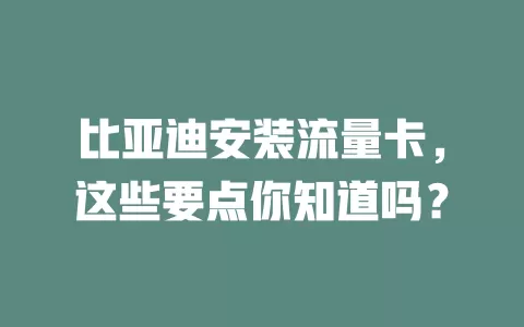 比亚迪安装流量卡，这些要点你知道吗？