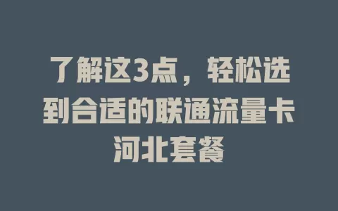 了解这3点，轻松选到合适的联通流量卡河北套餐
