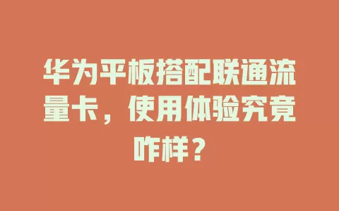 华为平板搭配联通流量卡，使用体验究竟咋样？