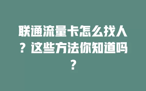 联通流量卡怎么找人？这些方法你知道吗？