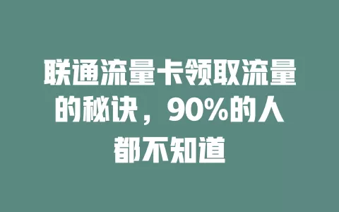 联通流量卡领取流量的秘诀，90%的人都不知道