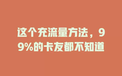 这个充流量方法，99%的卡友都不知道