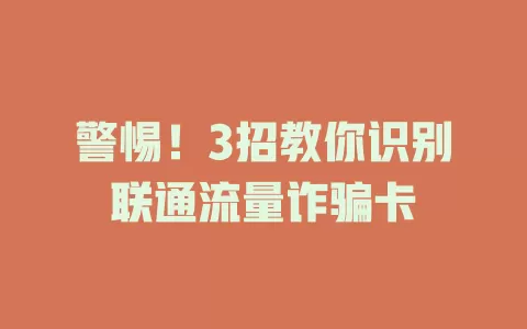 警惕！3招教你识别联通流量诈骗卡