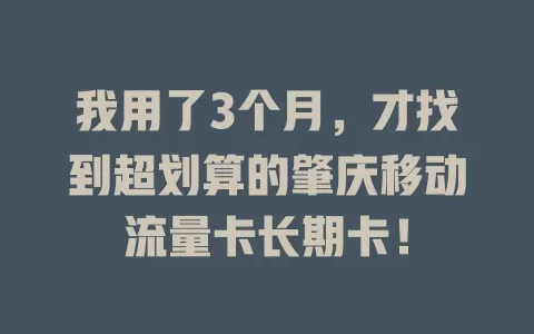 我用了3个月，才找到超划算的肇庆移动流量卡长期卡！