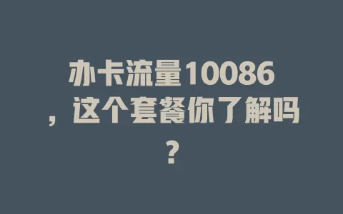 办卡流量10086，这个套餐你了解吗？