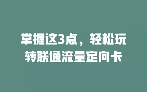 掌握这3点，轻松玩转联通流量定向卡