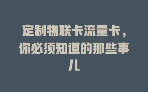 定制物联卡流量卡，你必须知道的那些事儿