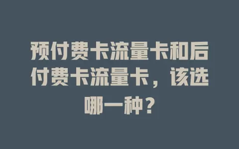 预付费卡流量卡和后付费卡流量卡，该选哪一种？