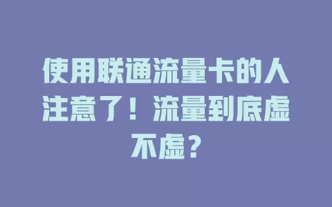使用联通流量卡的人注意了！流量到底虚不虚？