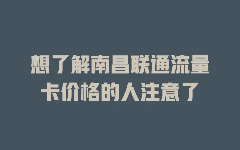 想了解南昌联通流量卡价格的人注意了