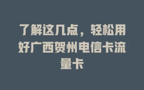 了解这几点，轻松用好广西贺州电信卡流量卡
