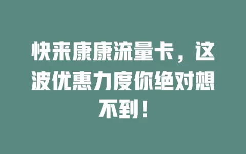 快来康康流量卡，这波优惠力度你绝对想不到！