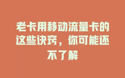 老卡用移动流量卡的这些诀窍，你可能还不了解