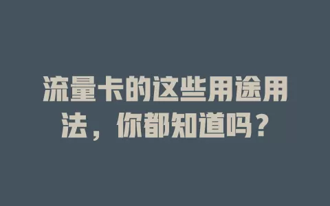 流量卡的这些用途用法，你都知道吗？