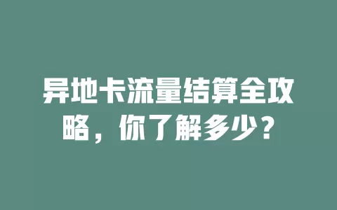 异地卡流量结算全攻略，你了解多少？