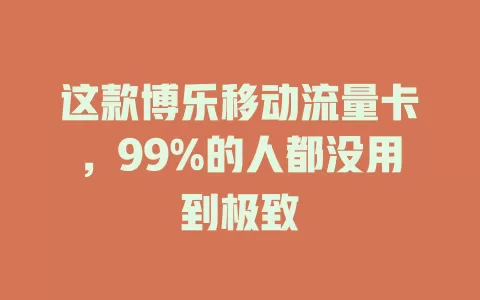 这款博乐移动流量卡，99%的人都没用到极致