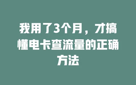 我用了3个月，才搞懂电卡查流量的正确方法
