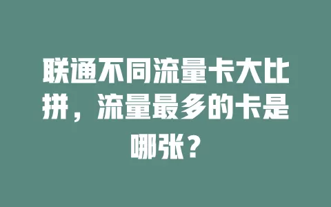 联通不同流量卡大比拼，流量最多的卡是哪张？